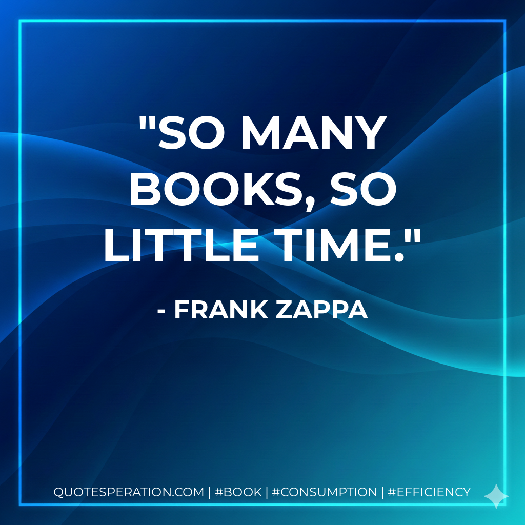 So many books, so little time. - Frank Zappa