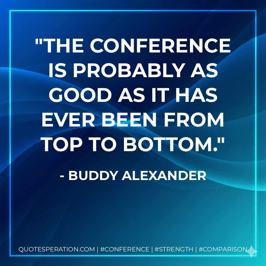 The conference is probably as good as it has ever been from top to bottom.