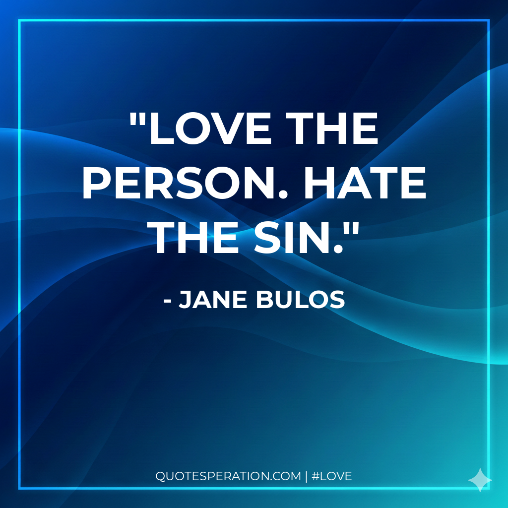 Love the person. Hate the sin.