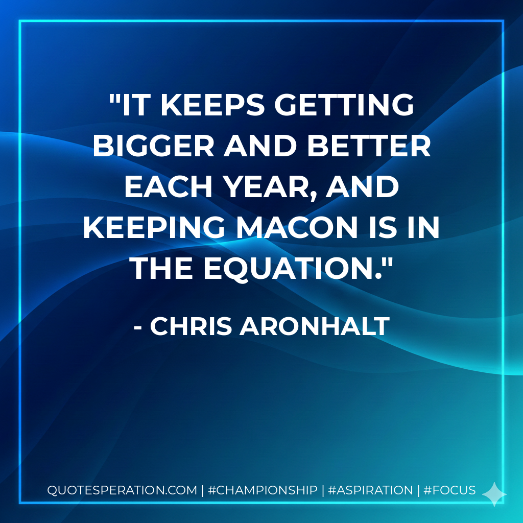 It keeps getting bigger and better each year, and keeping Macon is in the equation.