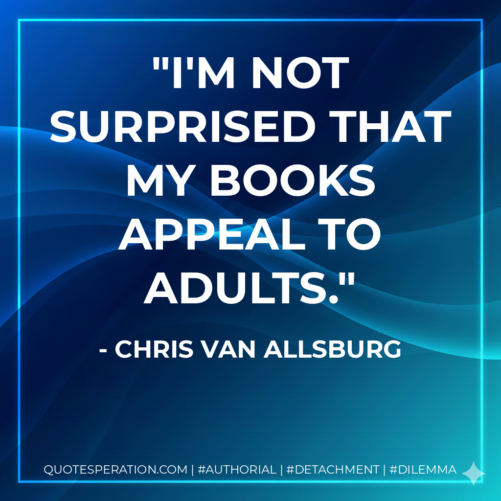 I'm not surprised that my books appeal to adults. - Chris Van Allsburg