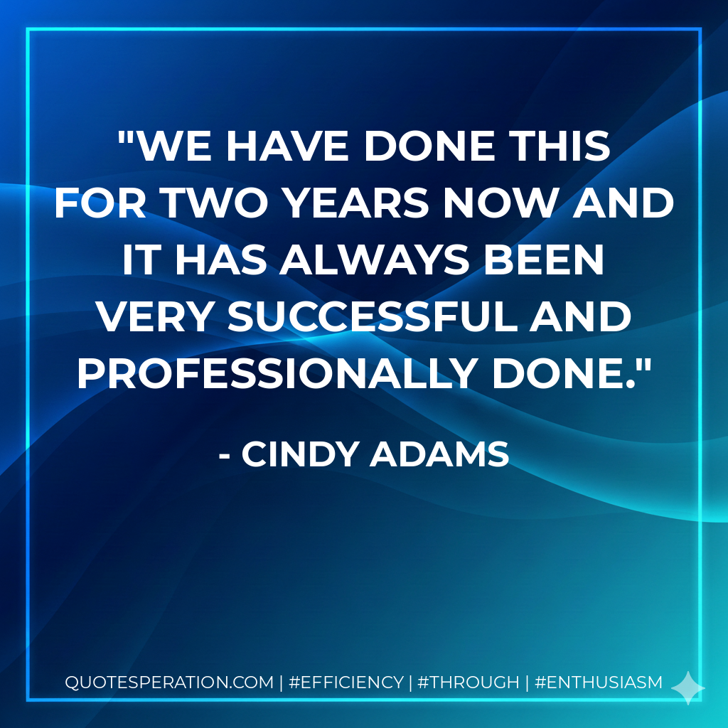 We have done this for two years now and it has always been very successful and professionally done. - Cindy Adams