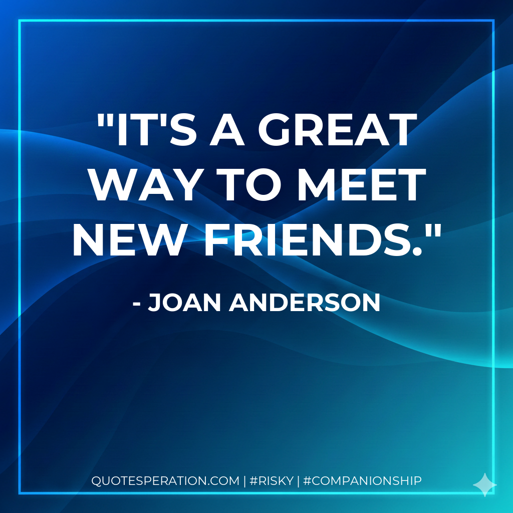 It's a great way to meet new friends.