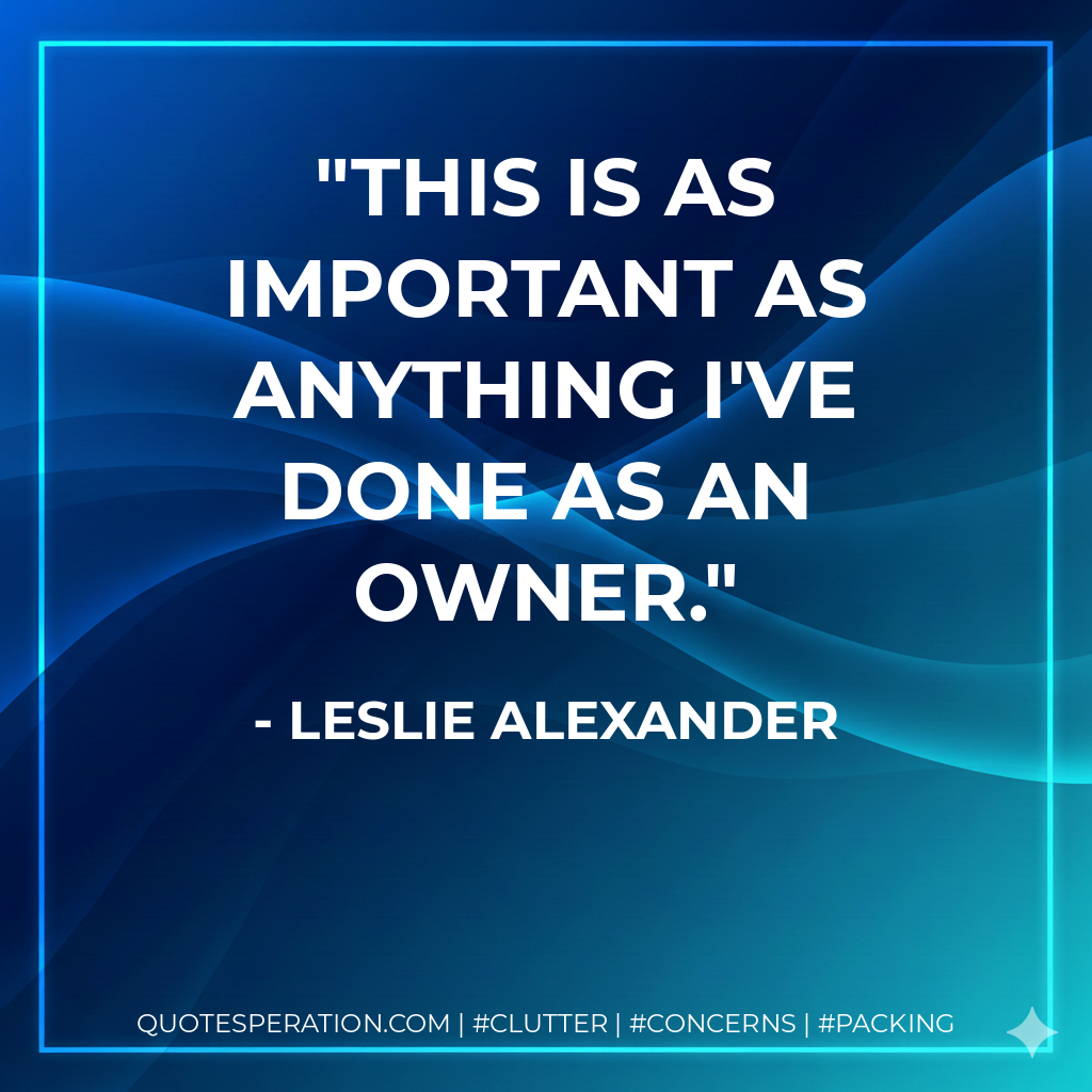 This is as important as anything I've done as an owner. - Leslie Alexander