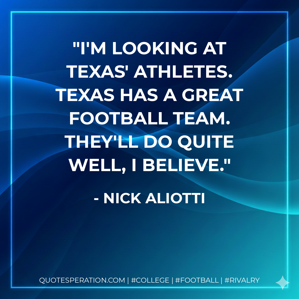 I'm looking at Texas' athletes. Texas has a great football team. They'll do quite well, I believe.