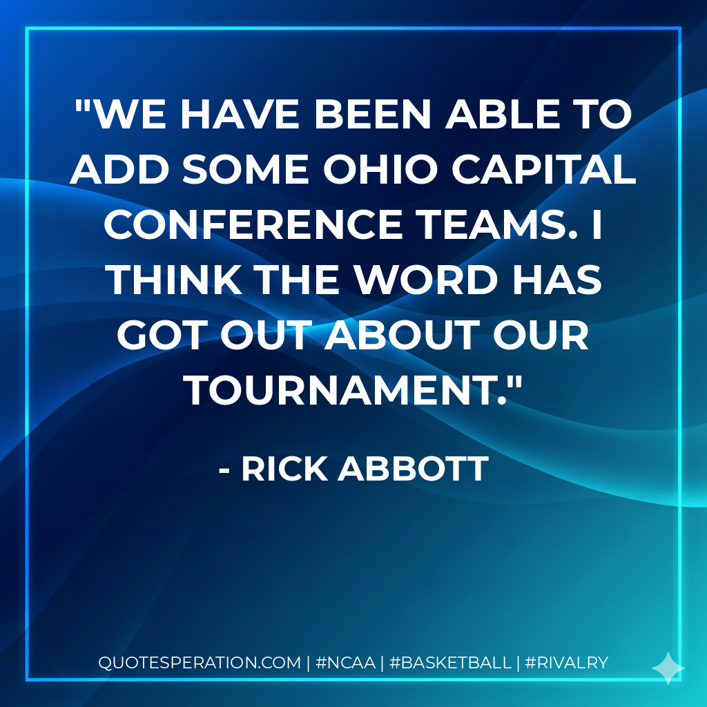 We have been able to add some Ohio Capital Conference teams. I think the word has got out about our tournament.