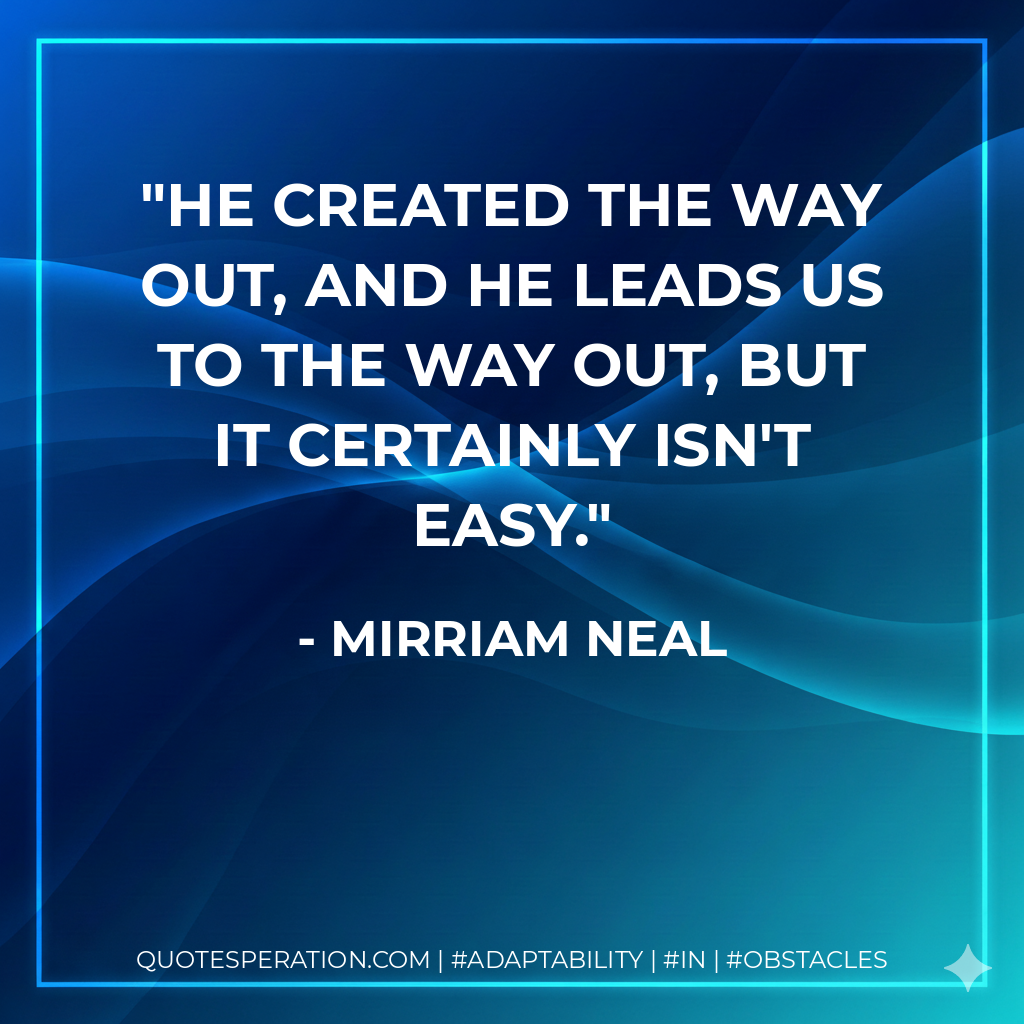 He created the way out, and He leads us to the way out, but it certainly isn't easy.