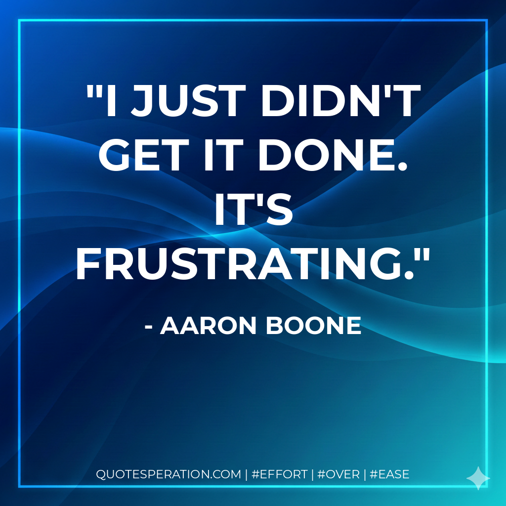 I just didn't get it done. It's frustrating. - Aaron Boone