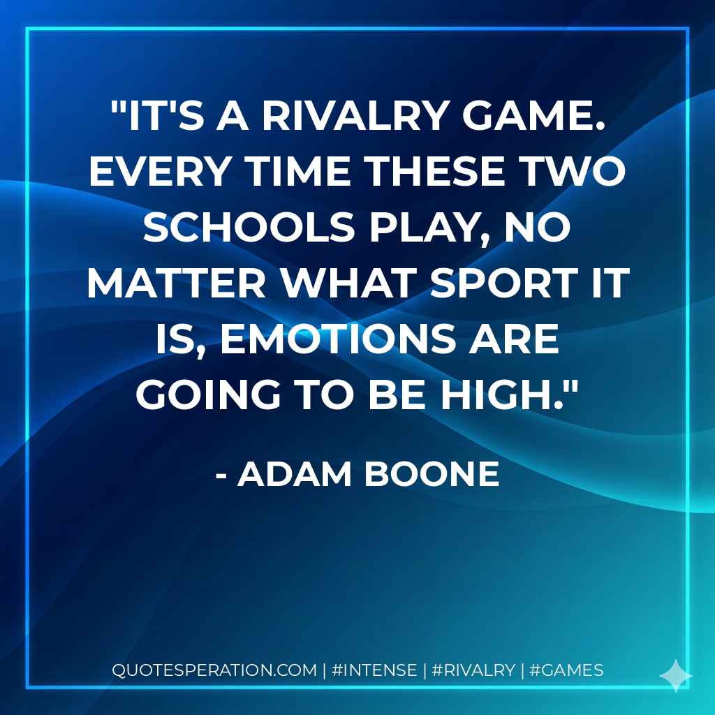 It's a rivalry game. Every time these two schools play, no matter what sport it is, emotions are going to be high.