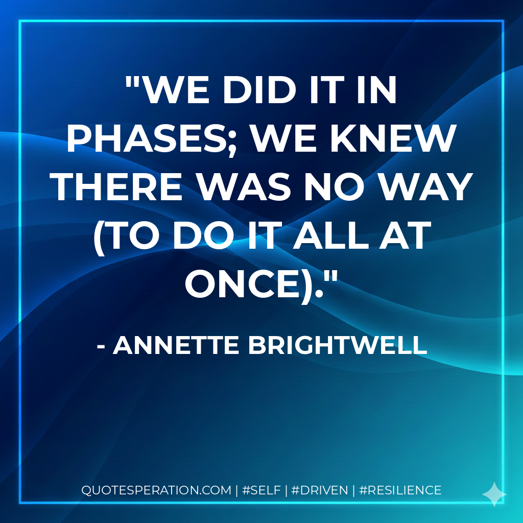 We did it in phases; we knew there was no way (to do it all at once). - Annette Brightwell